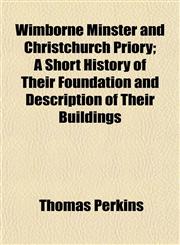 Wimborne Minster and Christchurch Priory; A Short History of Their Foundation and Description of Their Buildings,1152119273,9781152119277