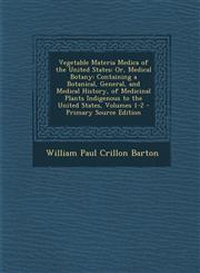 Vegetable Materia Medica of the United States Or, Medical Botany: Containing a Botanical, General, and Medical History, of Medicinal Plants Indigenou,1293787639,9781293787632