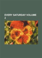 Every Saturday Volume 2,1236564383,9781236564382