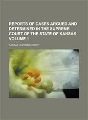 Reports of Cases Argued and Determined in the Supreme Court of the State of Kansas Volume 1,1234212870,9781234212872