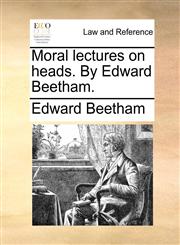 Moral lectures on heads. By Edward Beetham.,1170618219,9781170618219