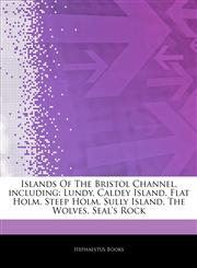 Articles On Islands Of The Bristol Channel, including Lundy, Caldey Island, Flat Holm, Steep Holm, Sully Island, The Wolves, Seal's Rock,1242673555,9781242673559