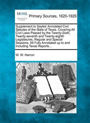 Supplement to Sayles' Annotated Civil Statutes of the State of Texas. Covering All Civil Laws Passed by the Twenty-Sixth, Twenty-seventh and Twenty-eighth Legislatures, Regular and Special Sessions. All Fully Annotated up to and Including Texas Reports...,1277099316,9781277099317