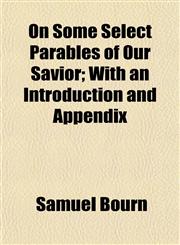On Some Select Parables of Our Savior; With an Introduction and Appendix,1152030035,9781152030039