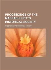 Proceedings of the Massachusetts Historical Society,1458844773,9781458844774