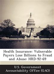 Health Insurance Vulnerable Payers Lose Billions to Fraud and Abuse: Hrd-92-69,1289107750,9781289107758