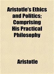 Aristotle's Ethics and Politics; Comprising His Practical Philosophy,1150644400,9781150644405