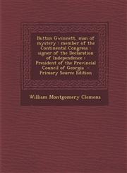 Button Gwinnett, Man of Mystery Member of the Continental Congress: Signer of the Declaration of Independence: President of the Provincial Council of,1293820431,9781293820438