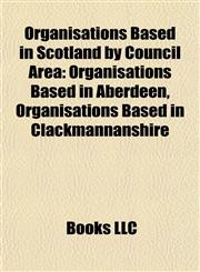 Organisations Based in Scotland by Council Area Organisations Based in Aberdeen, Organisations Based in Clackmannanshire,1157899137,9781157899136