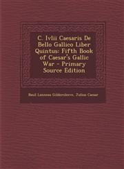 C. Ivlii Caesaris De Bello Gallico Liber Quintus Fifth Book of Caesar's Gallic War - Primary Source Edition,1295163624,9781295163625