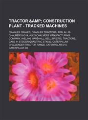 Tractor & Construction Plant - Tracked Machines Crawler Cranes, Crawler Tractors, Adn, Allis-Chalmers Hd14, Allis-Chalmers Manufacturing Company, Ave,1234854023,9781234854027