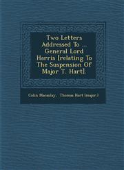 Two Letters Addressed To ... General Lord Harris [relating To The Suspension Of Major T. Hart].,1286984068,9781286984062