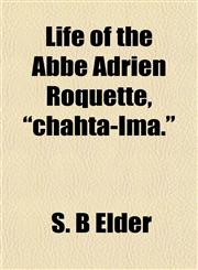 Life of the Abbe Adrien Roquette, "chahta-Ima.",1152380958,9781152380950