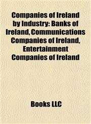 Companies of Ireland by Industry Banks of Ireland, Communications Companies of Ireland, Entertainment Companies of Ireland,1157806120,9781157806127