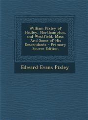 William Pixley of Hadley, Northampton, and Westfield, Mass And Some of His Descendants - Primary Source Edition,1294664158,9781294664154
