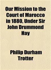 Our Mission to the Court of Marocco in 1880, Under Sir John Drummond Hay,1152681850,9781152681859