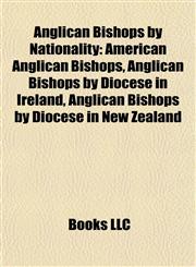 Anglican Bishops by Nationality American Anglican Bishops, Anglican Bishops by Diocese in Ireland, Anglican Bishops by Diocese in New Zealand,1157768199,9781157768197
