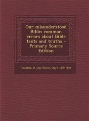Our Misunderstood Bible; Common Errors about Bible Texts and Truths - Primary Source Edition,1294722700,9781294722700