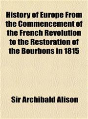 History of Europe From the Commencement of the French Revolution to the Restoration of the Bourbons in 1815,1150446714,9781150446719