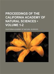 Proceedings of the California Academy of Natural Sciences (Volume 1-2 ),1235792382,9781235792380