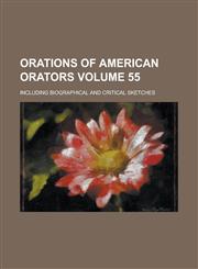 Orations of American Orators; Including Biographical and Critical Sketches Volume 55,1236987187,9781236987181