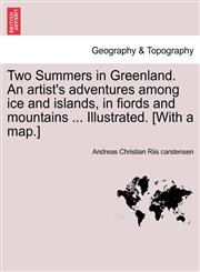 Two Summers in Greenland. An artist's adventures among ice and islands, in fiords and mountains ... Illustrated. [With a map.],1241438234,9781241438234