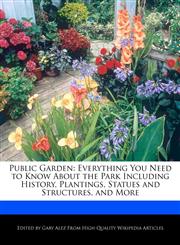 Public Garden Everything You Need to Know About the Park Including History, Plantings, Statues and Structures, and More,1276159684,9781276159685