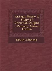 Antiqua Mater A Study of Christian Origins - Primary Source Edition,1294850539,9781294850533
