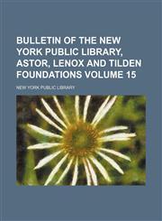 Bulletin of the New York Public Library, Astor, Lenox and Tilden Foundations Volume 15,1130365905,9781130365900