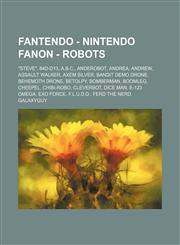 Fantendo - Nintendo Fanon - Robots "Steve", 84D-D13, A.B.C., Anderobot, Andrea, Andrew, Assault Walker, Axem Silver, Bandit Demo Drone, Behemoth Drone, Betolpy, Bomberman, Boomleg, Cheepel, Chibi-Robo, Cleverbot, Dice Man, E-123 Omega, Exo Force, F.L.U.D,1234718308,9781234718305