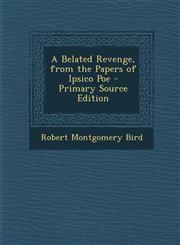 Belated Revenge, from the Papers of Ipsico Poe,1289569568,9781289569563