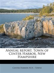 Annual report. Town of Center Harbor, New Hampshire,1174576537,9781174576539