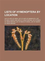 Lists of Hymenoptera by Location List of Ants of India, List of Ants of Minnesota, List of Bees, Wasps and Ants of Great Britain, List of Bees of GRE,115795202X,9781157952022