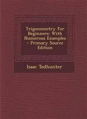 Trigonometry for Beginners With Numerous Examples - Primary Source Edition,1294528254,9781294528258