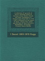 A   Collection of Upwards of Thirty Thousand Names of German, Swiss, Dutch, French and Other Immigrants in Pennsylvania from 1727 to 1776 With a Stat,1293749877,9781293749876