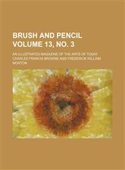 Brush and pencil Volume 13, no. 3 ; an illustrated magazine of the arts of today,1130988740,9781130988741