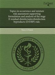 Topics in occurrence and mixture risk assessment supporting formulation and analysis of the stage II residual disinfectants/disinfection byproducts (D/DBP) rule.,1243666811,9781243666819