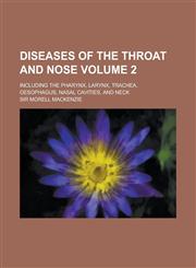 Diseases of the Throat and Nose; Including the Pharynx, Larynx, Trachea, Oesophagus, Nasal Cavities, and Neck Volume 2,123415630X,9781234156305