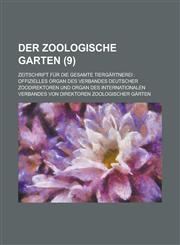Der Zoologische Garten; Zeitschrift Fur Die Gesamte Tiergartnerei Offizielles Organ Des Verbandes Deutscher Zoodirektoren Und Organ Des International,1153599465,9781153599467