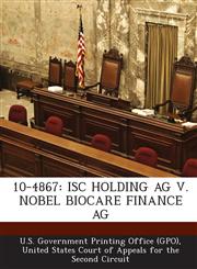 10-4867 ISC HOLDING AG V. NOBEL BIOCARE FINANCE AG,1294253093,9781294253099