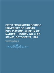 Birds from North Borneo University of Kansas Publications, Museum of Natural History, No. 8, Pp. 377-433, October 27, 1966 (Volume 17),1153654857,9781153654852
