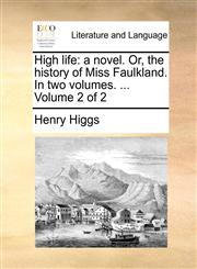 High life a novel. Or, the history of Miss Faulkland. In two volumes. ...  Volume 2 of 2,1170155790,9781170155790