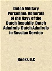 Dutch Military Personnel Admirals of the Navy of the Dutch Republic, Dutch Admirals, Dutch Admirals in Russian Service,1156122767,9781156122761