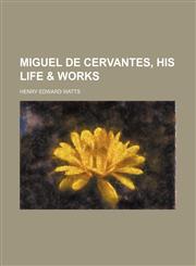 Miguel de Cervantes, his life & works,1154786811,9781154786811