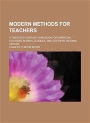 Modern Methods for Teachers; A Twentieth Century Hand-Book for American Teachers, Normal Schools, and Teachers' Reading Circles,115115542X,9781151155429