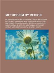 Methodism by region Methodism in Asia, Methodism in Oceania, Methodism in the United Kingdom, North American Methodism, United Methodism by region, Methodist Church of Great Britain, Church of South India, Methodist Circuit,1157877672,9781157877677