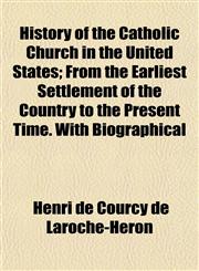 History of the Catholic Church in the United States; From the Earliest Settlement of the Country to the Present Time. With Biographical,1152295217,9781152295216