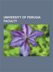 University of Perugia Faculty Aloysius Lilius, Angelo Oliviero Olivetti, Aonio Paleario, Baldus de Ubaldis, Bartolus de Saxoferrato, Cino Da Pistoia,123050771X,9781230507712
