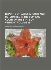 Reports of cases argued and determined in the Supreme Court of the State of Vermont Volume 86,1236061705,9781236061706
