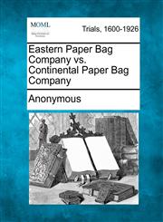 Eastern Paper Bag Company vs. Continental Paper Bag Company,1275105866,9781275105867